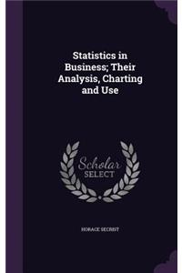 Statistics in Business; Their Analysis, Charting and Use