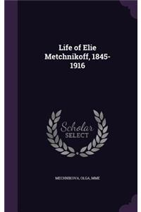 Life of Elie Metchnikoff, 1845-1916