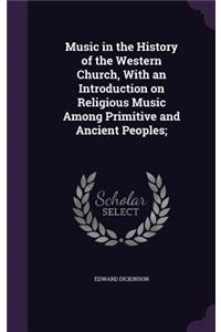 Music in the History of the Western Church, With an Introduction on Religious Music Among Primitive and Ancient Peoples;