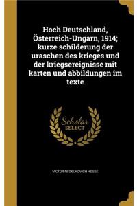 Hoch Deutschland, Österreich-Ungarn, 1914; kurze schilderung der uraschen des krieges und der kriegsereignisse mit karten und abbildungen im texte