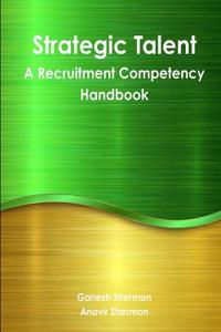 Strategic Talent - A Recruitment Competency Handbook