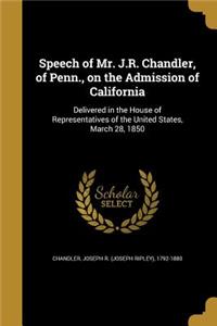 Speech of Mr. J.R. Chandler, of Penn., on the Admission of California