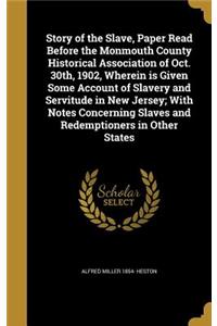 Story of the Slave, Paper Read Before the Monmouth County Historical Association of Oct. 30th, 1902, Wherein is Given Some Account of Slavery and Servitude in New Jersey; With Notes Concerning Slaves and Redemptioners in Other States