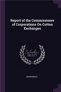 Report of the Commissioner of Corporations On Cotton Exchanges