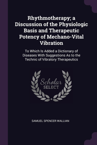 Rhythmotherapy; a Discussion of the Physiologic Basis and Therapeutic Potency of Mechano-Vital Vibration