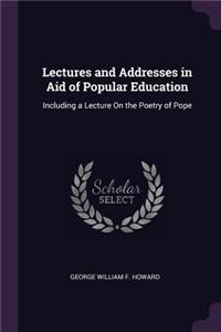 Lectures and Addresses in Aid of Popular Education: Including a Lecture On the Poetry of Pope