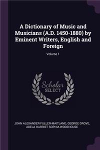 Dictionary of Music and Musicians (A.D. 1450-1880) by Eminent Writers, English and Foreign; Volume 1