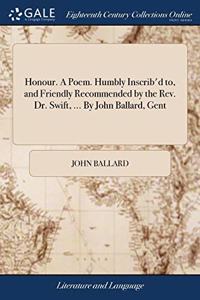 HONOUR. A POEM. HUMBLY INSCRIB'D TO, AND
