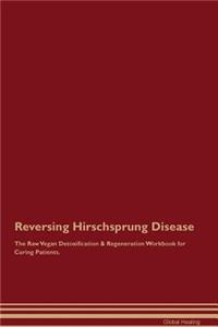Reversing Hirschsprung Disease the Raw Vegan Detoxification & Regeneration Workbook for Curing Patients