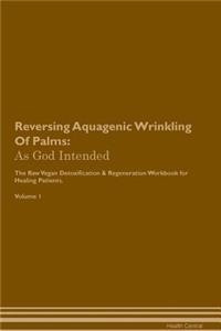 Reversing Aquagenic Wrinkling of Palms: As God Intended the Raw Vegan Plant-Based Detoxification & Regeneration Workbook for Healing Patients. Volume 1