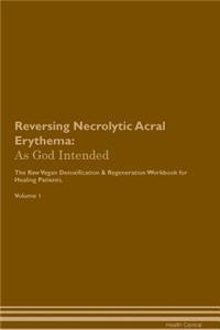 Reversing Necrolytic Acral Erythema: As God Intended the Raw Vegan Plant-Based Detoxification & Regeneration Workbook for Healing Patients. Volume 1