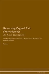 Reversing Vaginal Pain (Vulvodynia): As God Intended the Raw Vegan Plant-Based Detoxification & Regeneration Workbook for Healing Patients. Volume 1