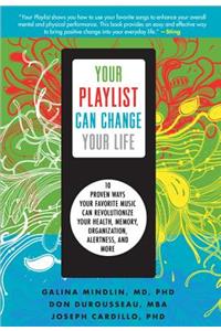 Your Playlist Can Change Your Life: 10 Proven Ways Your Favorite Music Can Revolutionize Your Health, Memory, Organization, Alertness, and More