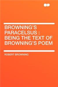 Browning's Paracelsus: Being the Text of Browning's Poem