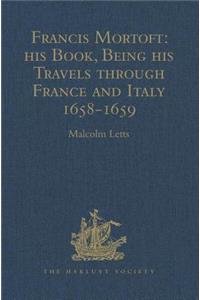 Francis Mortoft: His Book, Being His Travels Through France and Italy 1658-1659