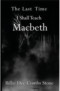 Last Time I Shall Teach Macbeth