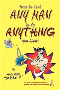 How to Get ANY MAN to do ANYTHING You Want!