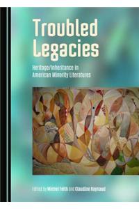 Troubled Legacies: Heritage/Inheritance in American Minority Literatures: Heritage / Inheritance in American Minority Literatures