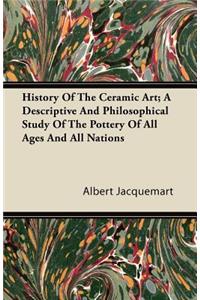 History of the Ceramic Art; A Descriptive and Philosophical Study of the Pottery of All Ages and All Nations