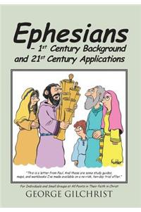 Ephesians - 1st Century Background and 21st Century Applications: For Individuals and Small Groups at All Points in Their Faith in Christ