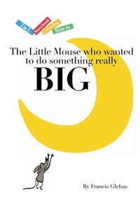 Little Mouse who wanted to do something really Big