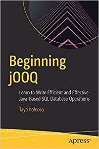 Beginning Jooq: Learn To Write Efficient And Effective Java-Based Sql Database Operations