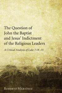 Question of John the Baptist and Jesus' Indictment of the Religious Leaders