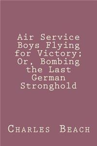 Air Service Boys Flying for Victory; Or, Bombing the Last German Stronghold
