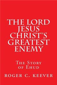 Lord Jesus Christ's Greatest Enemy