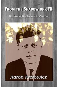 From the Shadow of JFK: The Rise of Beatlemania in America
