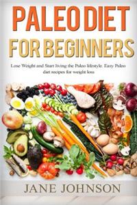 Paleo Diet for Beginners: Lose Weight and Start Living the Paleo Lifestyle. Easy Paleo Diet Recipes for Weight Loss(paleo Books, Paleo Diet, Paleo Diet for Beginners, Paleo Diet Cookbook)