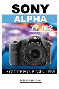 Sony Alpha 77 M2: A Guide for Beginners