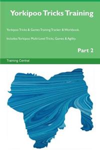 Yorkipoo Tricks Training Yorkipoo Tricks & Games Training Tracker & Workbook. Includes: Yorkipoo Multi-Level Tricks, Games & Agility. Part 2