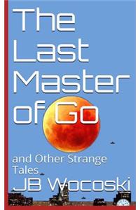 The Last Master of Go: And Other Strange Tales: And Other Strange Tales