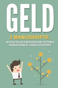 Geld: 2 Manuskripte: Finanzen - Aktien Fur Einsteiger Und Optionen - Risiken Senken, Chancen Erhohen