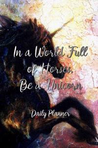 In a World Full of Horses, Be a Unicorn: 2017 Daily Planner