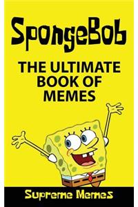 Memes: The Ultimate Book of Spongebob Memes (Over 100 Memes and Jokes for Kids)