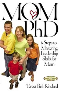 Mom Ph.D.: A Simple 6 Step Course on Leadership Skills for Moms