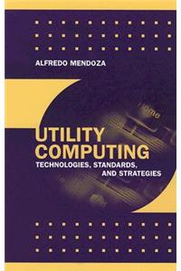 Utility Computing Technologies, Standards, and Strategies