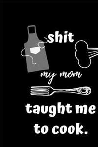Shit My Mom Taught Me To Cook