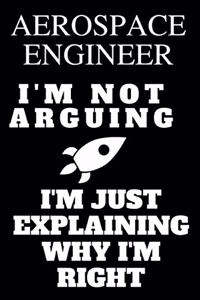 Aerospace Engineer I'm Not Arguing I'm Just Explaining Why I'm Right: Lined Notebook Journal Composition Notebook Organizer Gifts for Engineers and Engineering Students