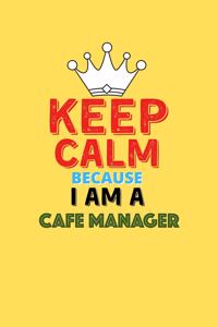 Keep Calm Because I Am A Cafe Manager - Funny Cafe Manager Notebook And Journal Gift