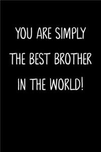 You Are Simply The Best Brother In The World!