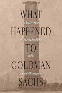 What Happened to Goldman Sachs: An Insider's Story of Organizational Drift and Its Unintended Consequences