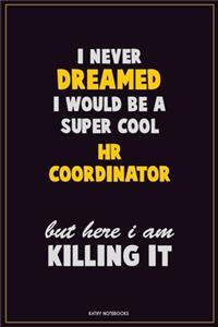 I Never Dreamed I would Be A Super Cool HR coordinator But Here I Am Killing It