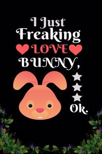 I Just Freaking Love Bunny OK