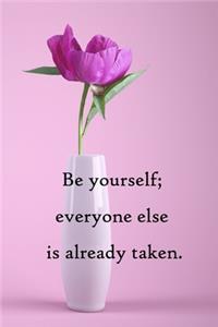 Be yourself; everyone else is already taken