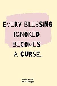 Every blessing ignored becomes a curse.