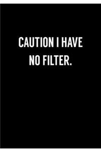 Caution I Have No Filter.