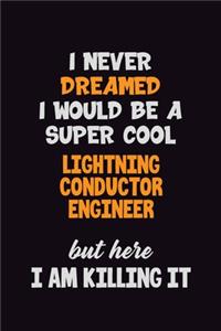 I Never Dreamed I would Be A Super Cool Lightning Conductor Engineer But Here I Am Killing It